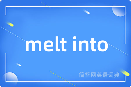 melt into