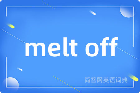 melt off是什么意思,melt off的中文翻译 melt off