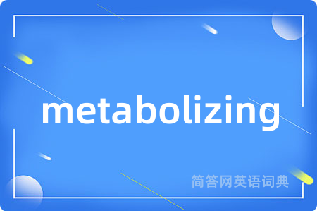 metabolizing