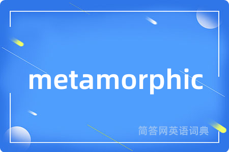 metamorphic是什么意思,metamorphic的中文翻译 metamorphic