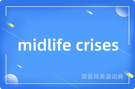 midlife crises是什么意思,midlife crises的中文翻译 midlife crises