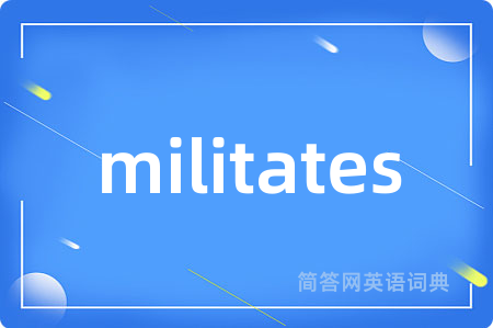 militates是什么意思,militates的中文翻译 militates