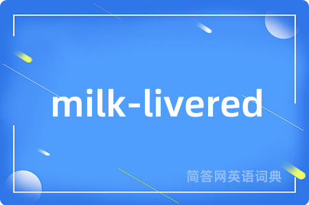 milk-livered是什么意思,milk-livered的中文翻译 milk-livered