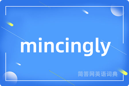 mincingly