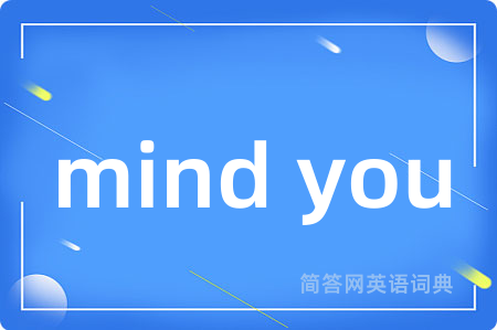 mind you是什么意思,mind you的中文翻译 mind you