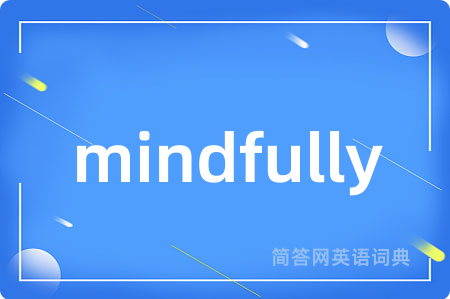 mindfully是什么意思,mindfully的中文翻译 mindfully