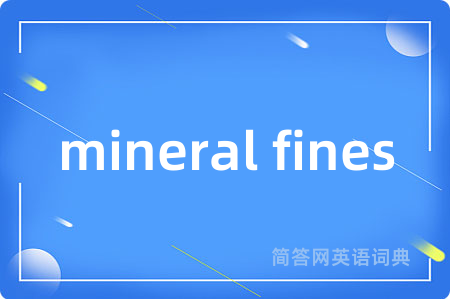 mineral fines是什么意思,mineral fines的中文翻译 mineral fines