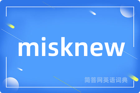 misknew是什么意思,misknew的中文翻译 misknew