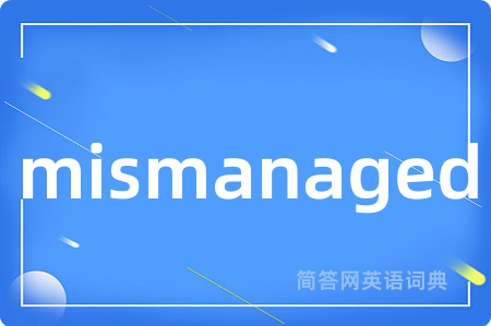 mismanaged