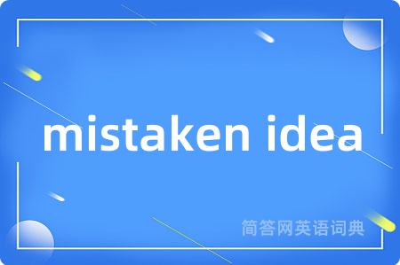 mistaken idea是什么意思,mistaken idea的中文翻译 mistaken idea