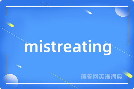 mistreating