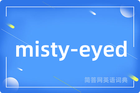 misty-eyed是什么意思,misty-eyed的中文翻译 misty-eyed