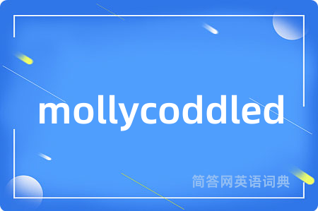 mollycoddled是什么意思,mollycoddled的中文翻译 mollycoddled