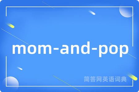 mom-and-pop是什么意思,mom-and-pop的中文翻译 mom-and-pop