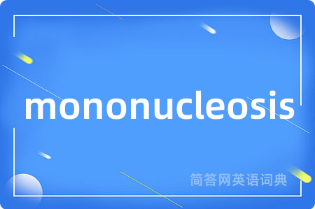 mononucleosis是什么意思,mononucleosis的中文翻译 mononucleosis