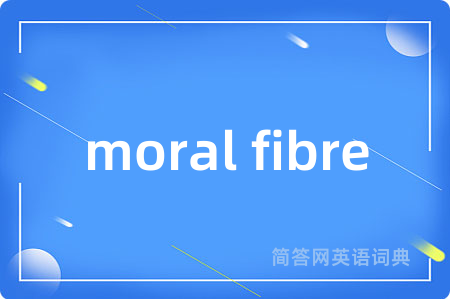 moral fibre是什么意思,moral fibre的中文翻译 moral fibre