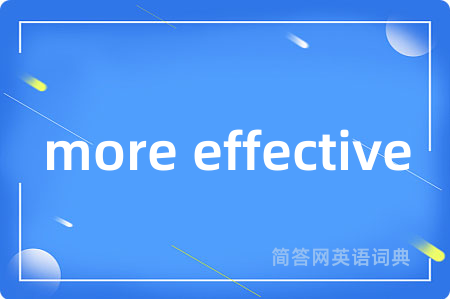 more effective是什么意思,more effective的中文翻译 more effective