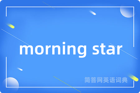 morning star是什么意思,morning star的中文翻译 morning star
