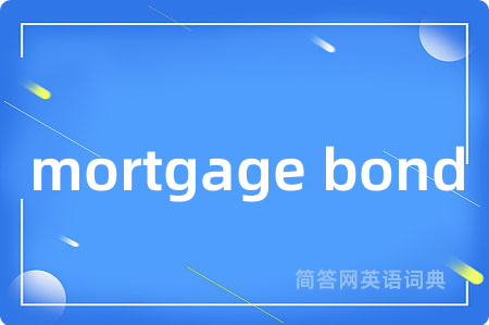 mortgage bond是什么意思,mortgage bond的中文翻译 mortgage bond
