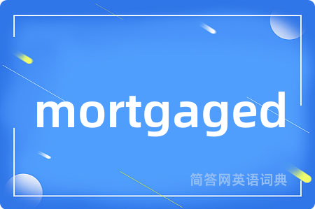 mortgaged