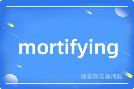mortifying