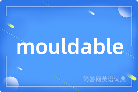 mouldable