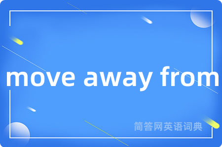 move away from是什么意思,move away from的中文翻译 move away from