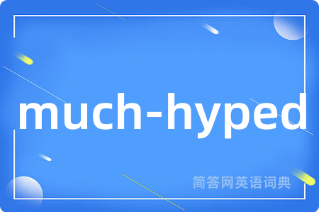 much-hyped是什么意思,much-hyped的中文翻译 much-hyped