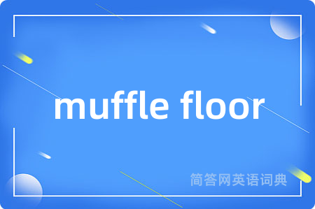 muffle floor是什么意思,muffle floor的中文翻译 muffle floor