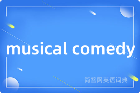 musical comedy是什么意思,musical comedy的中文翻译 musical comedy