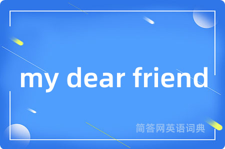 my dear friend