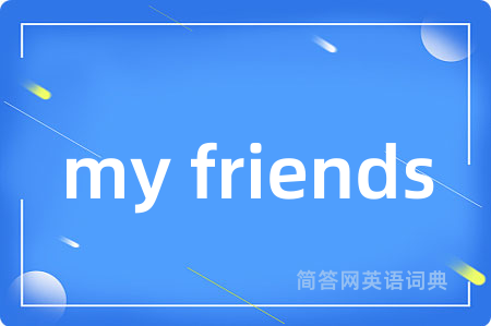 my friends是什么意思,my friends的中文翻译 my friends