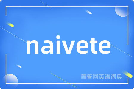 naivete是什么意思,naivete的中文翻译 naivete