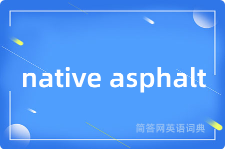 native asphalt是什么意思,native asphalt的中文翻译 native asphalt