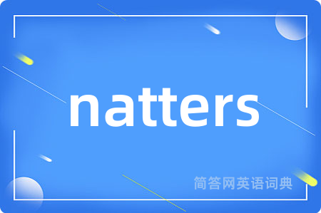 natters是什么意思,natters的中文翻译 natters