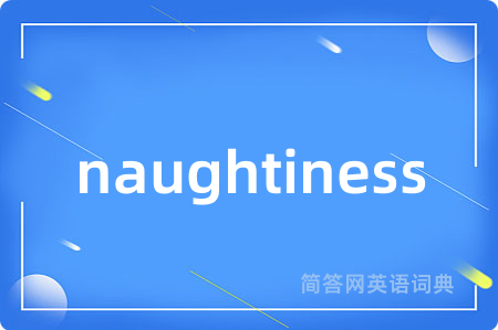 naughtiness是什么意思,naughtiness的中文翻译 naughtiness