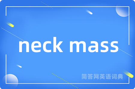 neck mass是什么意思,neck mass的中文翻译 neck mass