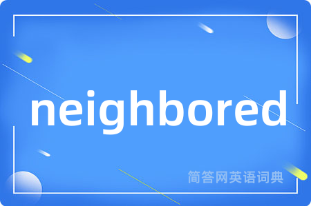 neighbored是什么意思,neighbored的中文翻译 neighbored