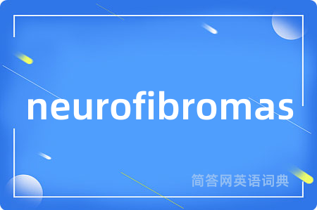 neurofibromas是什么意思,neurofibromas的中文翻译 neurofibromas
