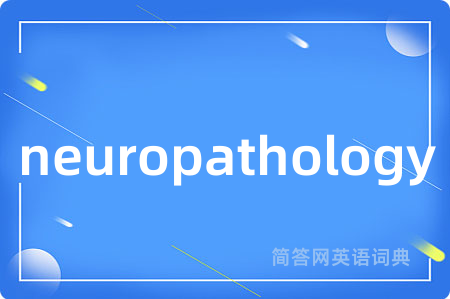 neuropathology是什么意思,neuropathology的中文翻译 neuropathology
