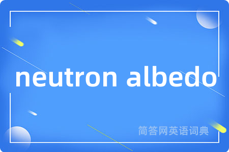 neutron albedo是什么意思,neutron albedo的中文翻译 neutron albedo