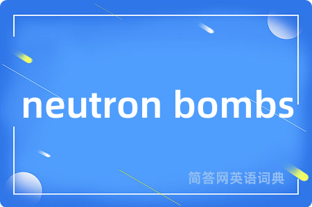 neutron bombs是什么意思,neutron bombs的中文翻译 neutron bombs