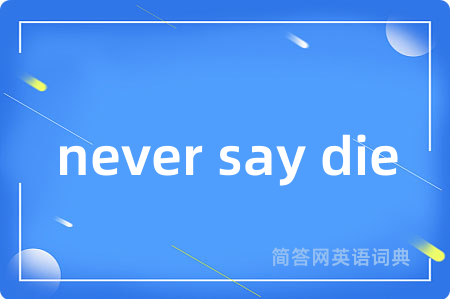 never say die是什么意思,never say die的中文翻译 never say die