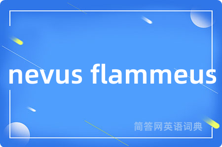nevus flammeus是什么意思,nevus flammeus的中文翻译 nevus flammeus