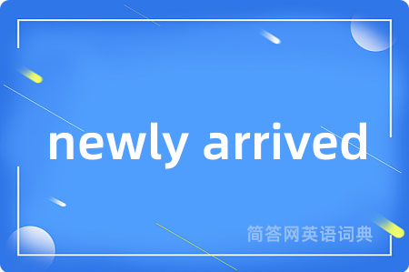 newly arrived