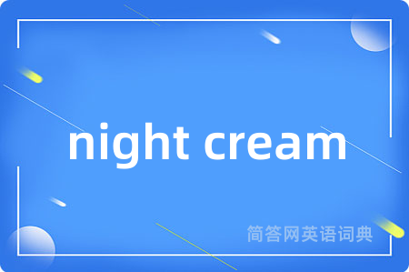 night cream是什么意思,night cream的中文翻译 night cream