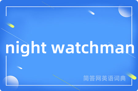 night watchman是什么意思,night watchman的中文翻译 night watchman