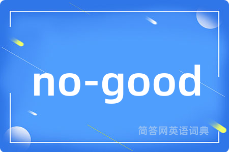 no-good是什么意思,no-good的中文翻译 no-good