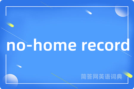 no-home record是什么意思,no-home record的中文翻译 no-home record