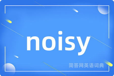 noisy是什么意思,noisy的中文翻译 noisy